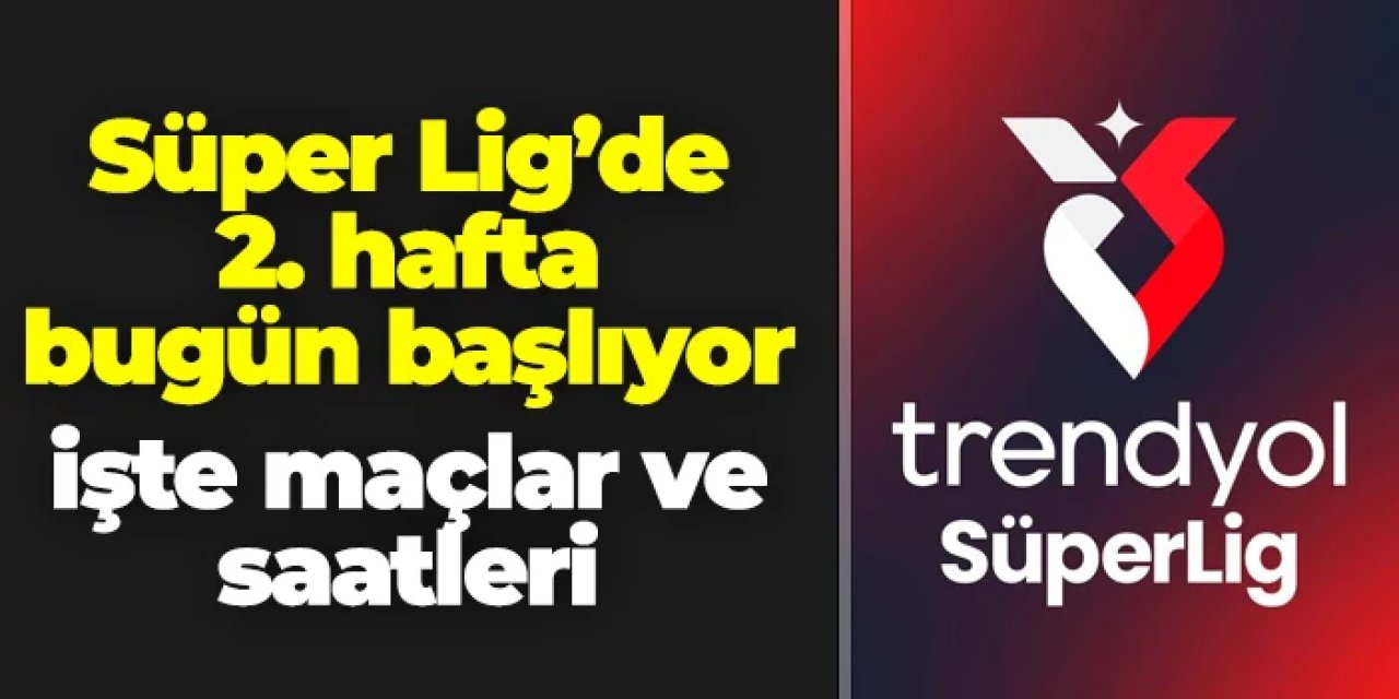 Süper Lig'de 2. hafta bugün başlıyor! İşte maçlar ve saatleri