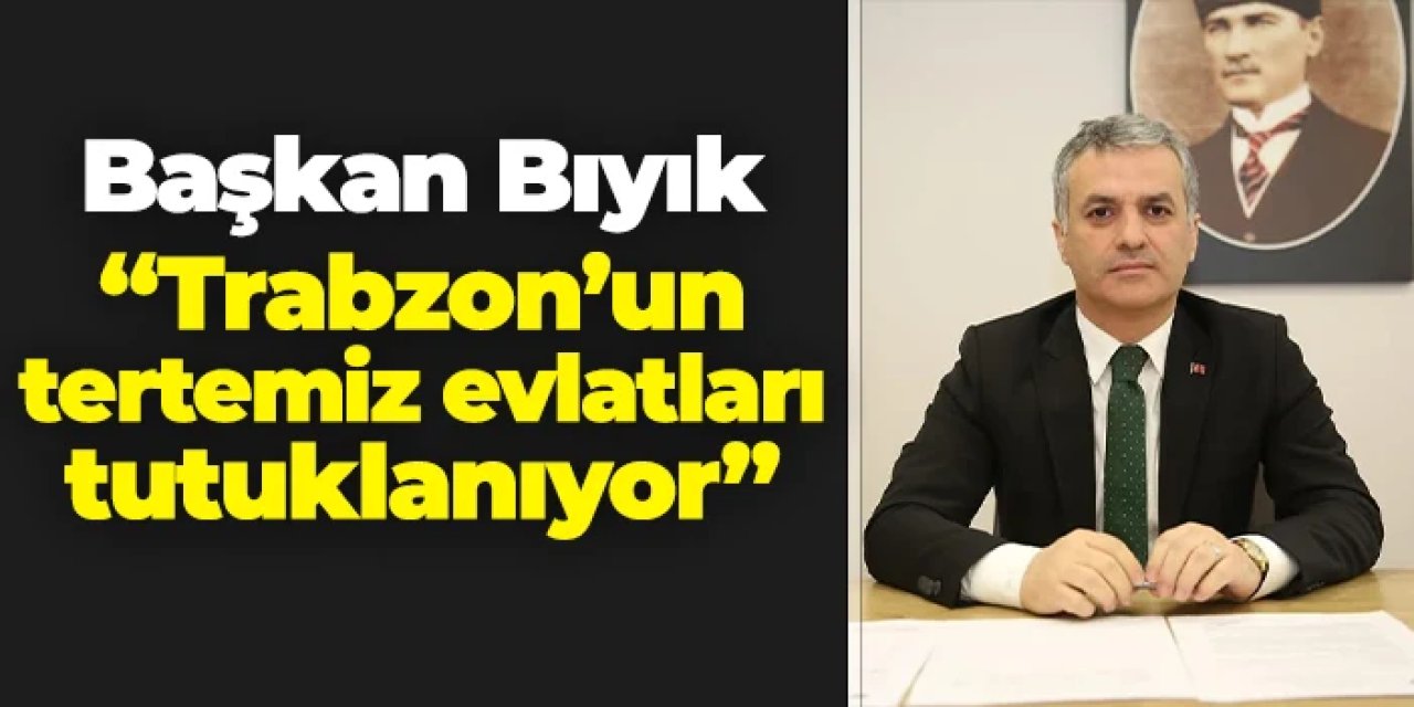 Yomra Belediye Başkanı Mustafa Bıyık: "Trabzon'un tertemiz evlatları tutuklanıyor"