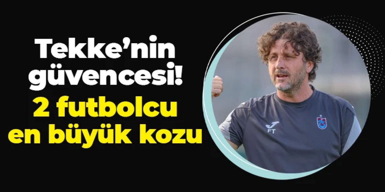 Trabzonspor'da Fatih Tekke'nin güvencesi: En büyük kozu 2 futbolcu