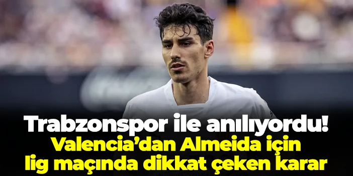 Trabzonspor ile anılıyordu! Valencia'da Andre Almeida için lig maçında flaş karar