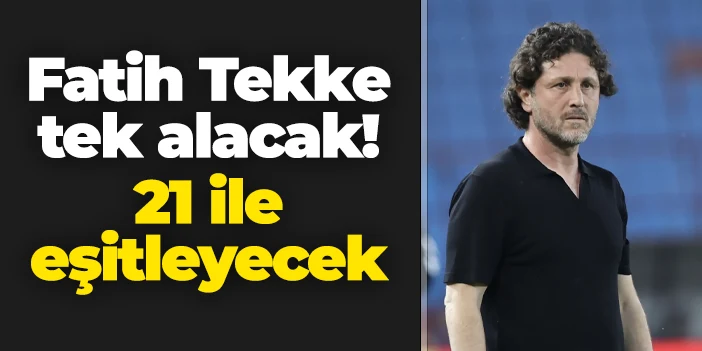 Trabzonspor'da Fatih Tekke tek alacak! 21 maçla eşitleyecek
