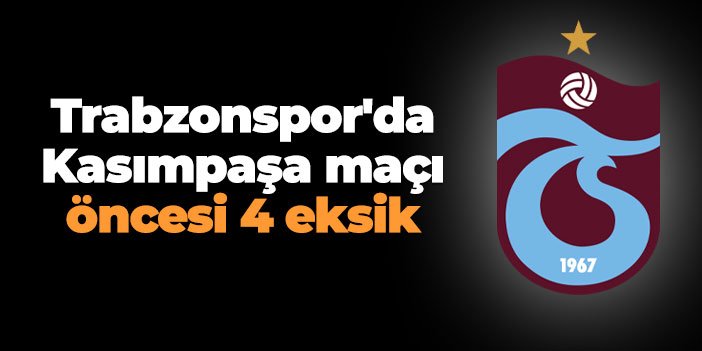 Trabzonspor'da Kasımpaşa maçı öncesi 4 eksik