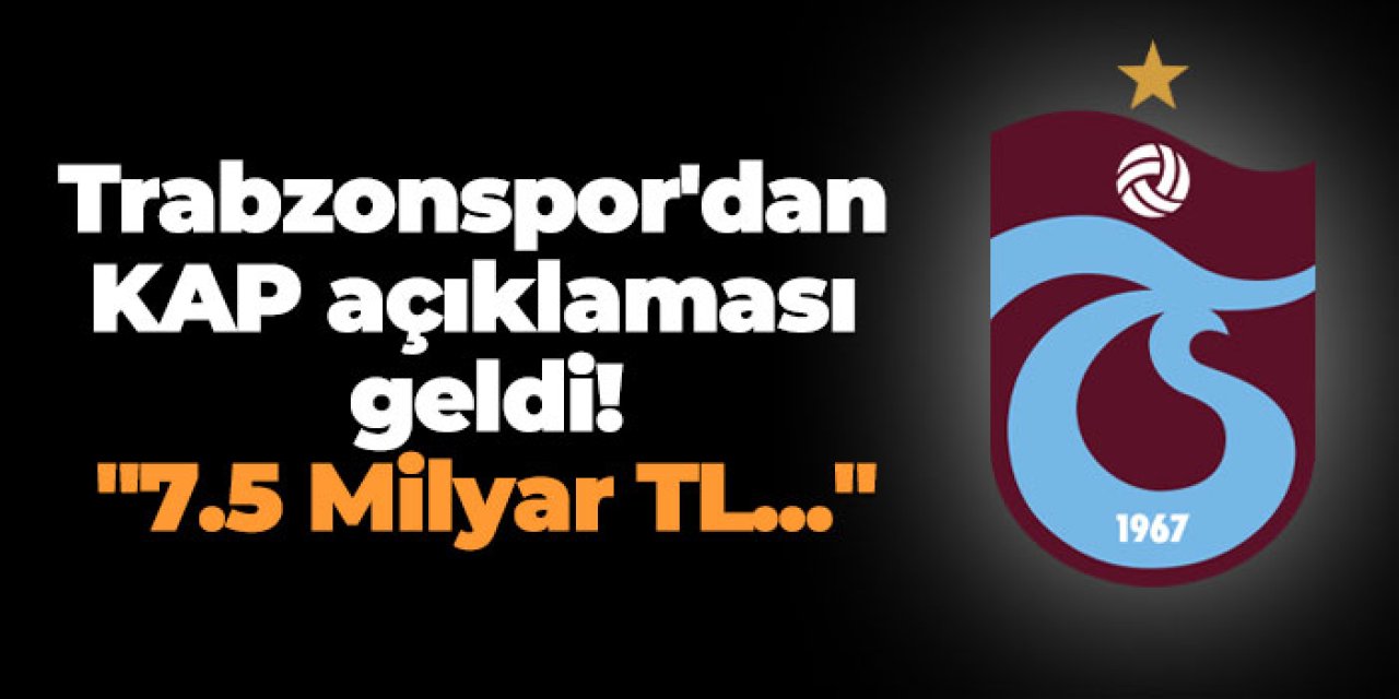 Trabzonspor'dan KAP açıklaması geldi! "7,5 Milyar TL..."