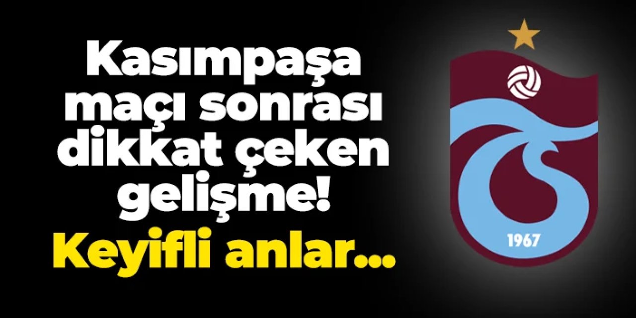 Trabzonspor - Kasımpaşa maçı sonrası dikkat çeken gelişme! Keyifli anlar...