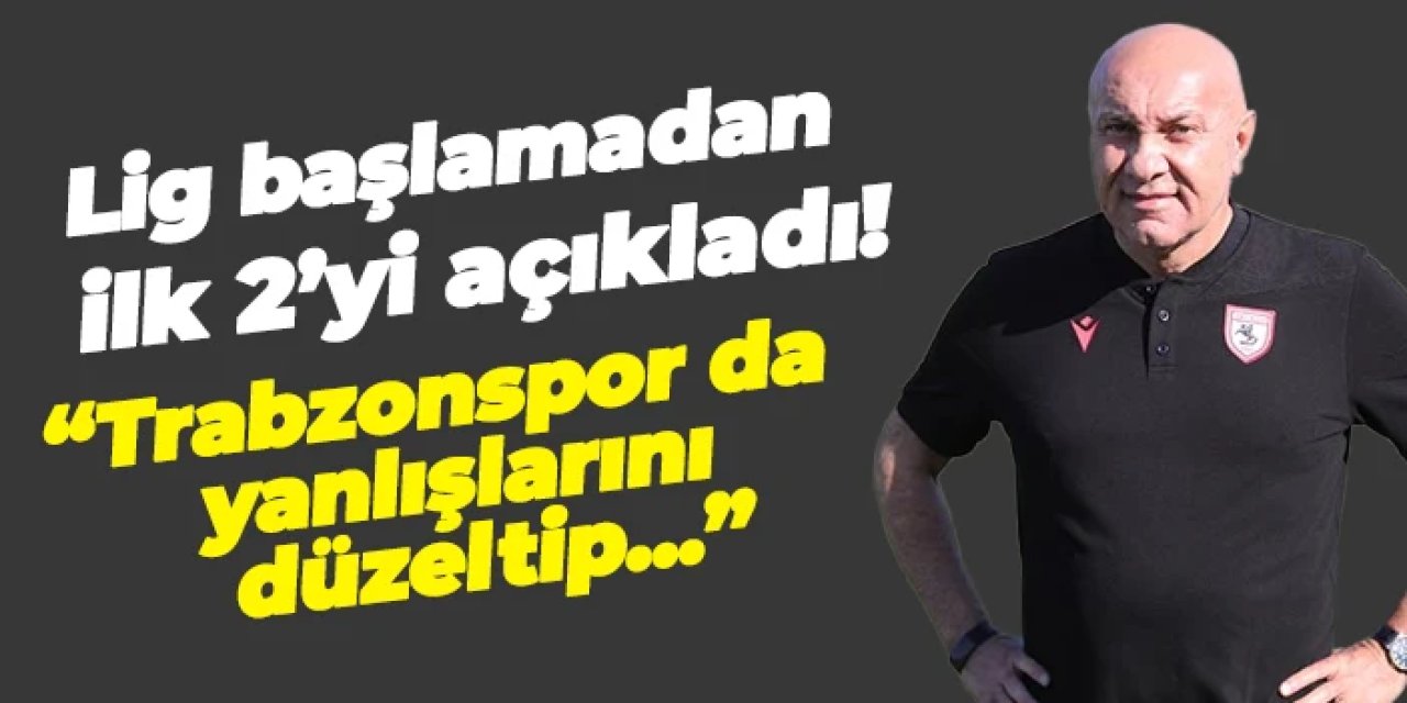 Samsunspor Başkanı Yıldırım lig başlamadan ilk 2'yi açıkladı! "Trabzonspor da yanlışlarını düzeltip..."