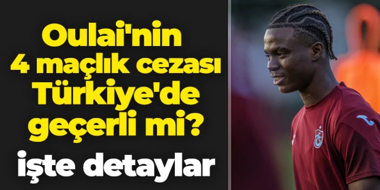 Oulai'ye 4 maç men! Cezası Trabzonspor'da geçerli mi? İşte detaylar...