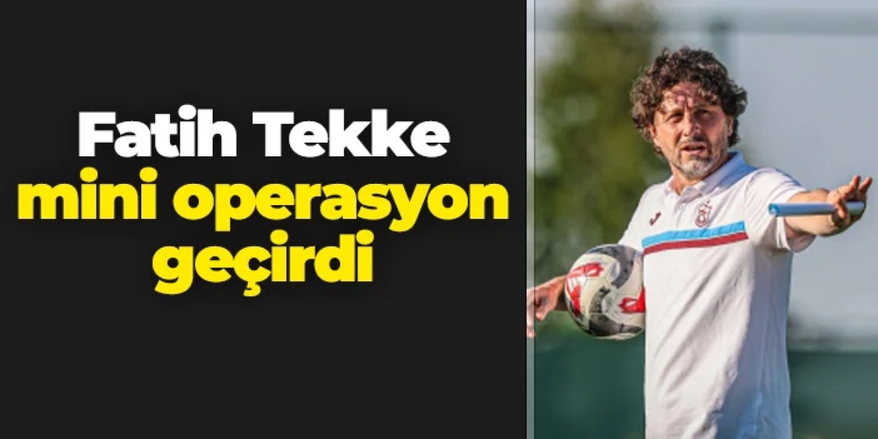 Trabzonspor'da Fatih Tekke mini operasyon geçirdi