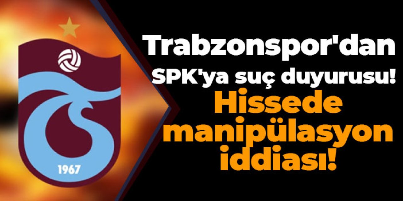 Trabzonspor'dan SPK'ya suç duyurusu! Hissede manipülasyon iddiası!