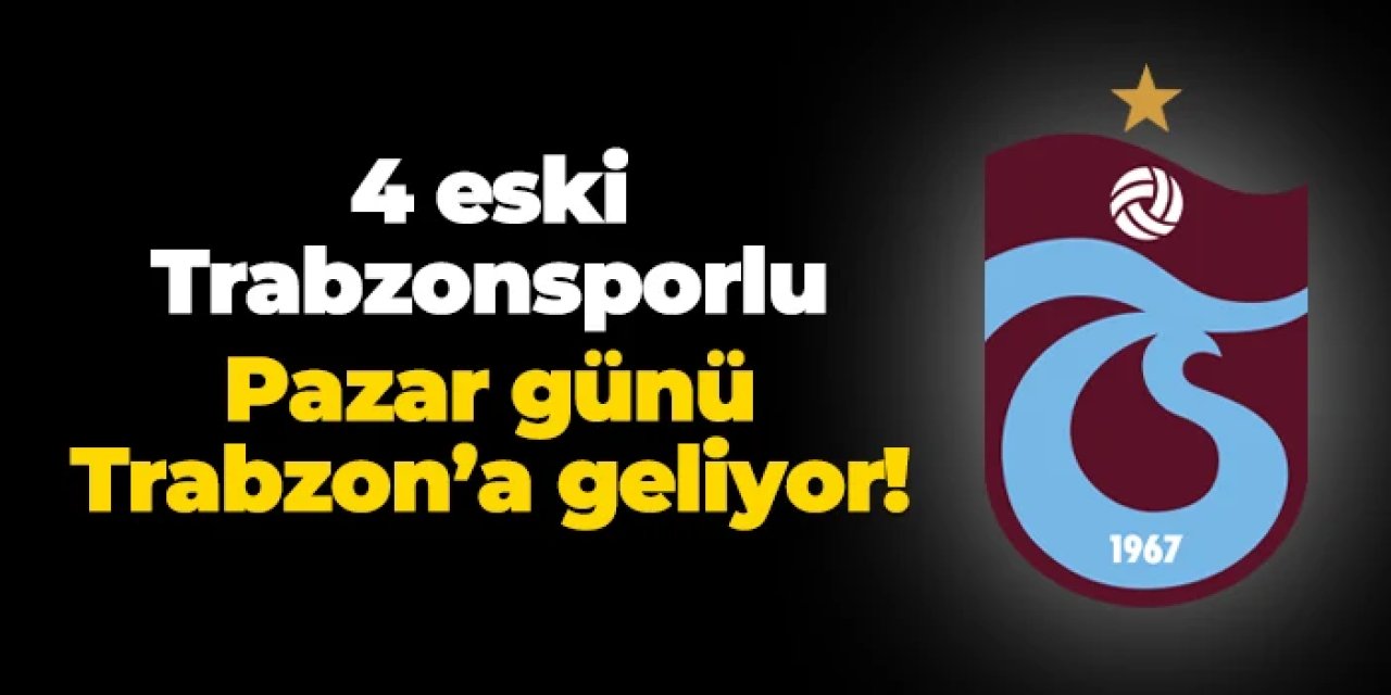 4 eski Trabzonsporlu Trabzon'a geliyor!