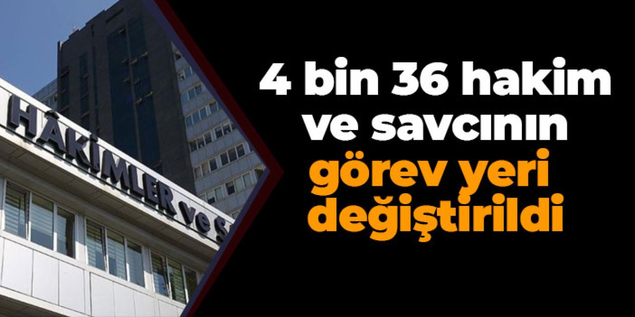 HSK kararnamesi yayımlandı! 4 bin 36 hakim ve savcının görev yeri değiştirildi