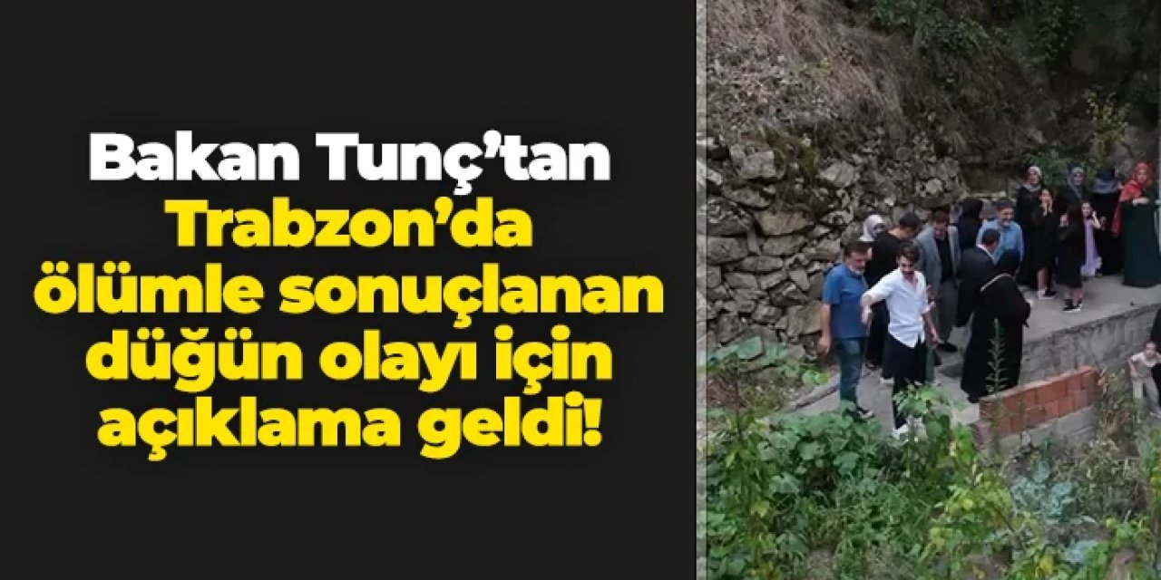 Bakan Tunç'tan Trabzon'da ölümle sonuçlanan düğün olayı için açıklama