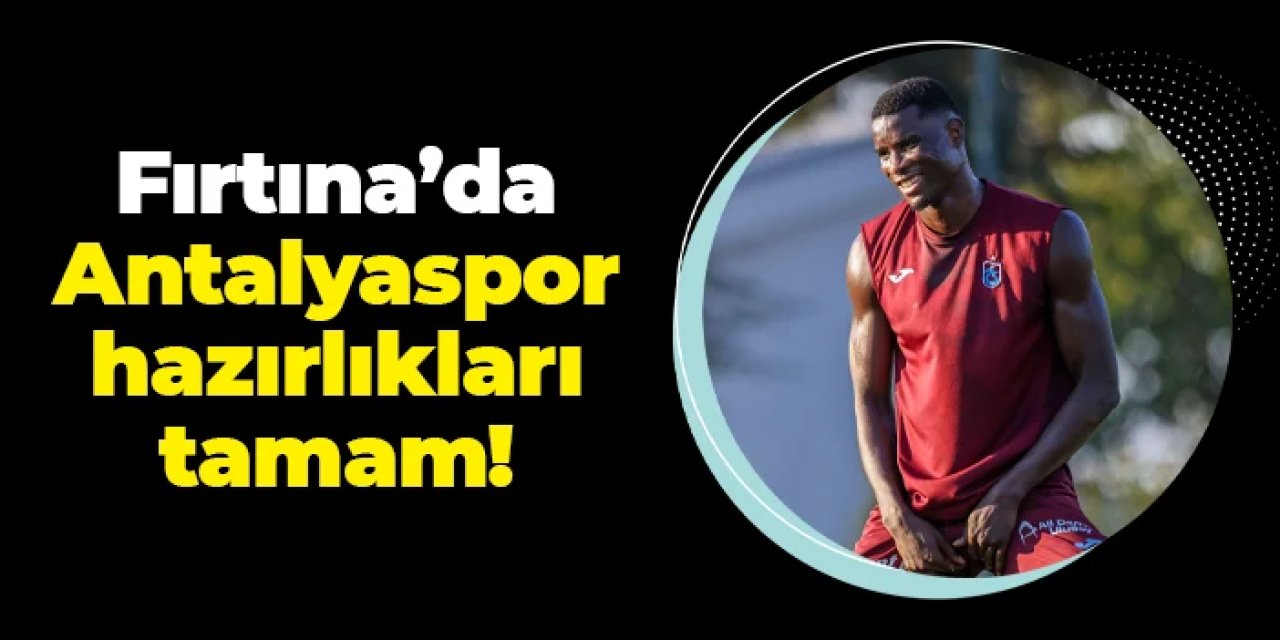 Trabzonspor'da Antalyaspor hazırlıkları tamam! İşte muhtemel 11