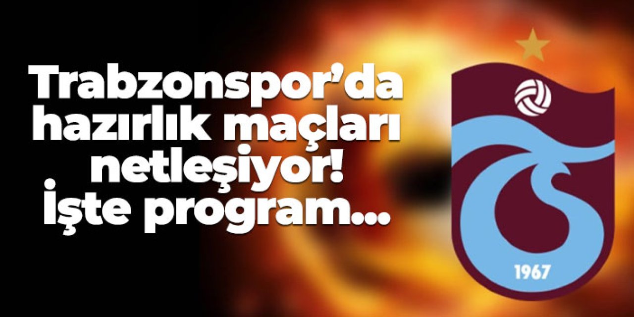 Trabzonspor ilk hazırlık maçını kiminle oynayacak? Ne zaman ve Nerede?
