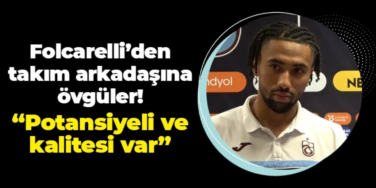 Trabzonspor'da Folcarelli'den takım arkadaşına övgü! "Potansiyeli ve kalitesi var"
