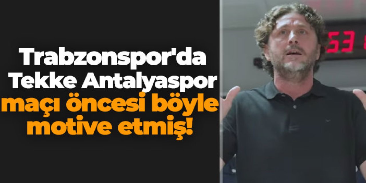Trabzonspor'da Tekke Antalyaspor maçı öncesi böyle motive etmiş!