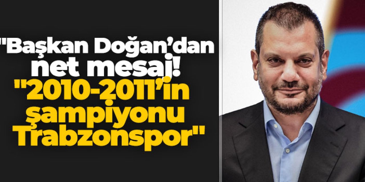 Başkan Doğan’dan net mesaj! "2010-2011’in şampiyonu Trabzonspor"