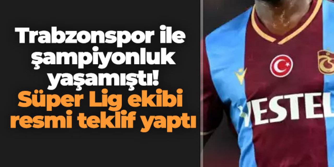 Trabzonspor ile şampiyonluk yaşamıştı! Süper Lig ekibi resmi teklif yaptı