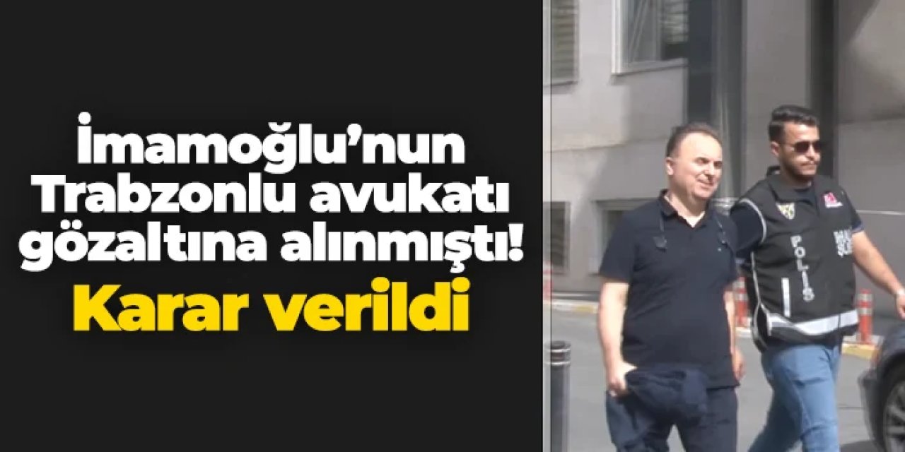 Trabzon'da gözaltına alınmıştı! Ekrem İmamoğlu'nun avukatı Nusret Yılmaz için karar verildi