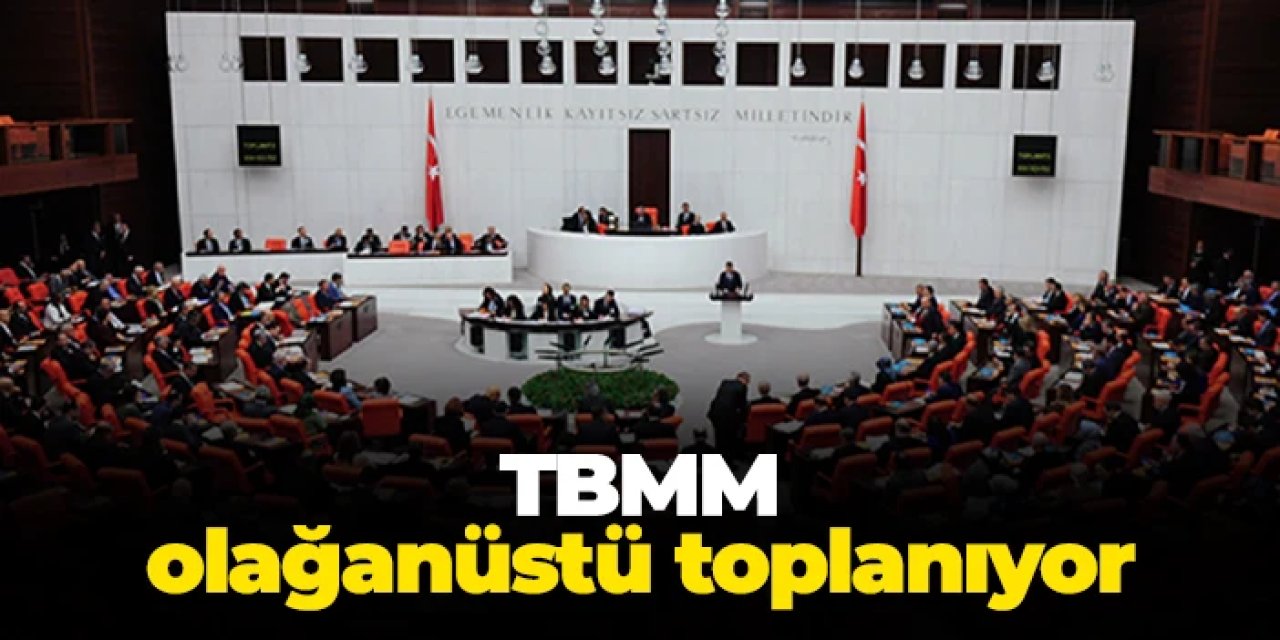TBMM olağanüstü toplanıyor!