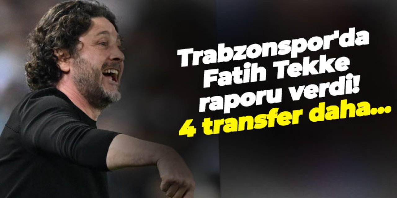 Trabzonspor'da Tekke raporu verdi! 4 transfer daha...
