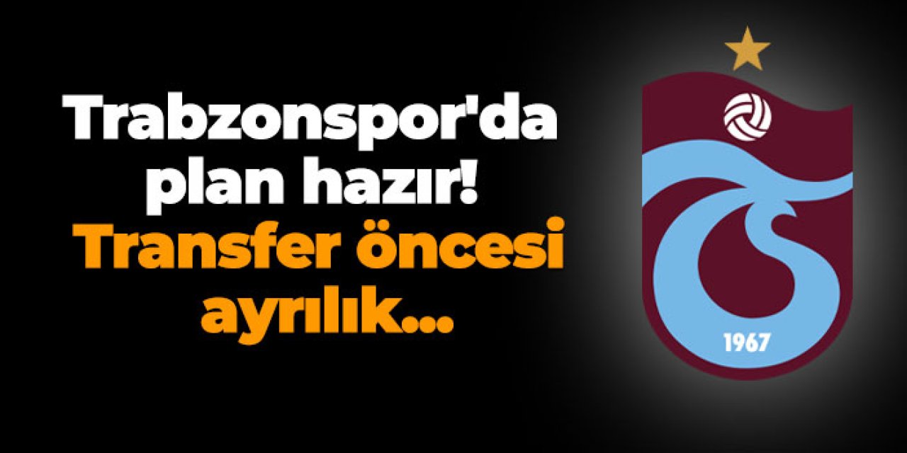 Trabzonspor'da plan hazır! Transfer öncesi ayrılık...