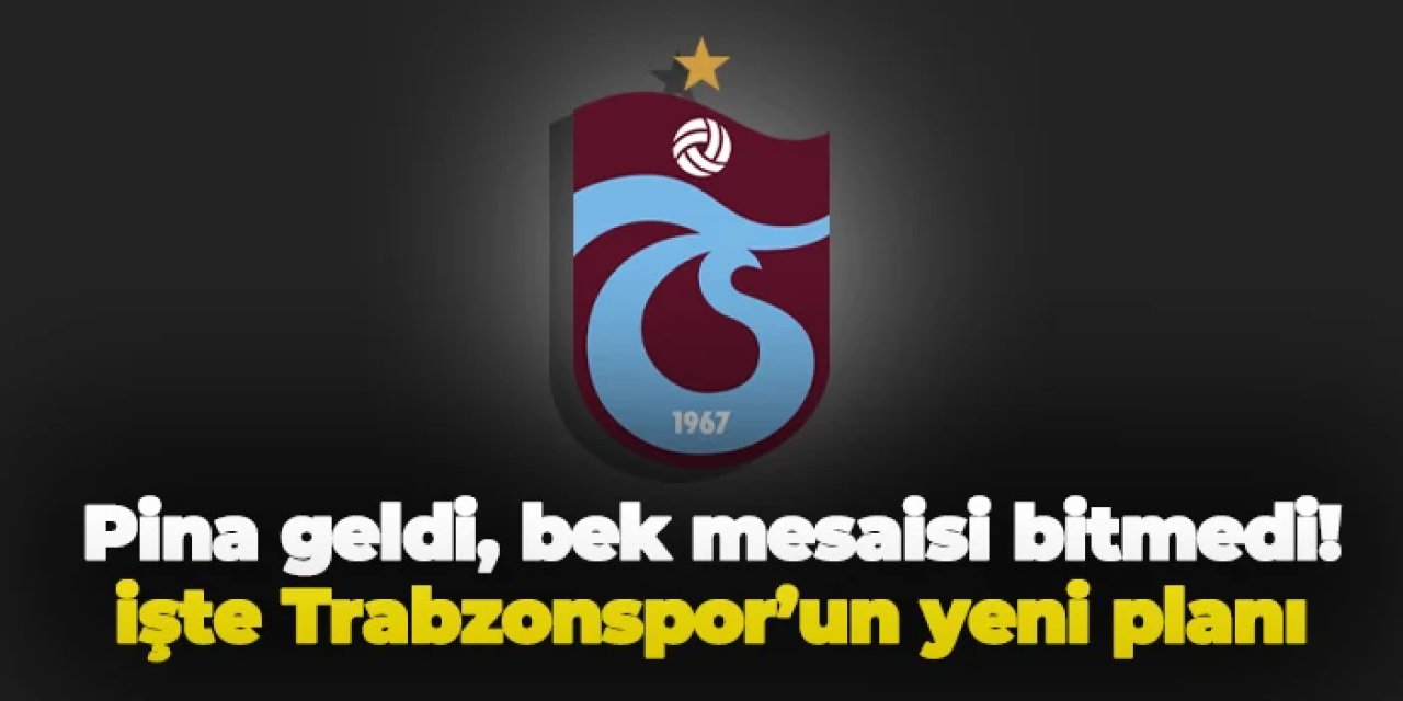 Trabzonspor'da Pina geldi, bek mesaisi bitmedi! İşte yeni plan