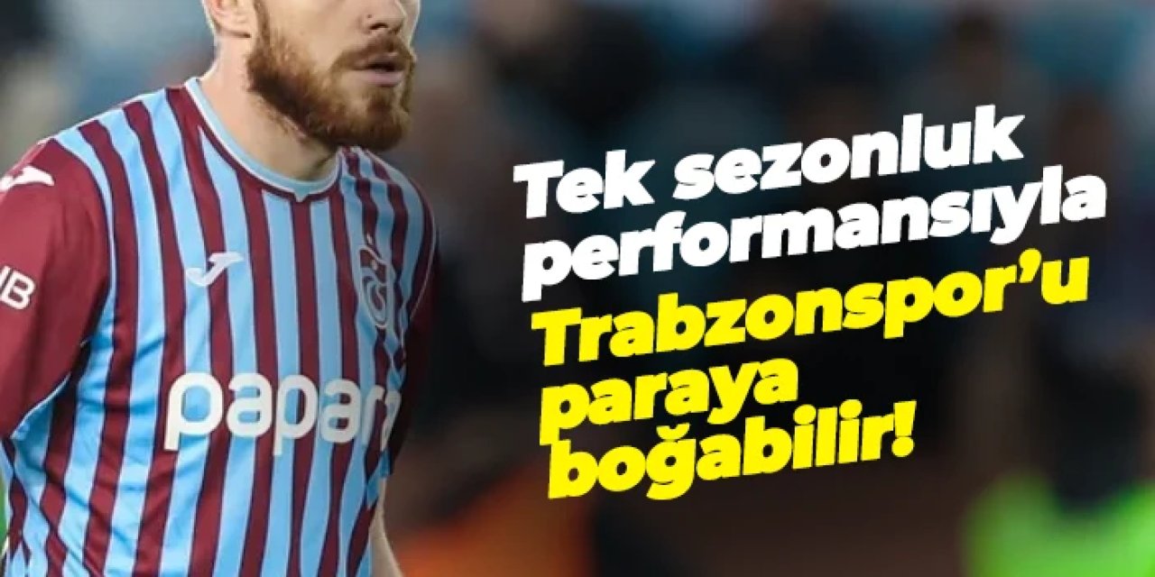 Tek sezonluk performansı ile Trabzonspor'u paraya boğabilir!