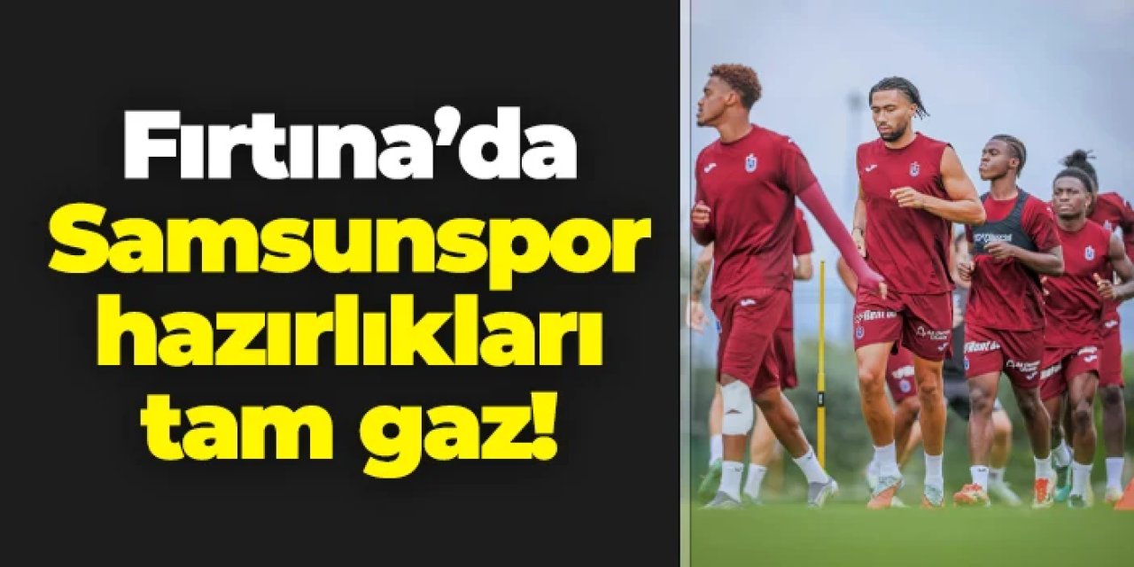 Trabzonspor'da Samsunspor hazırlıkları tam gaz devam!