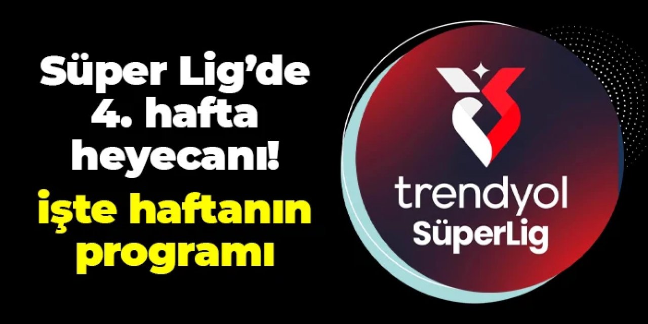 Süper Lig'de 4. hafta heyecanı başladı! İşte haftanın maçları