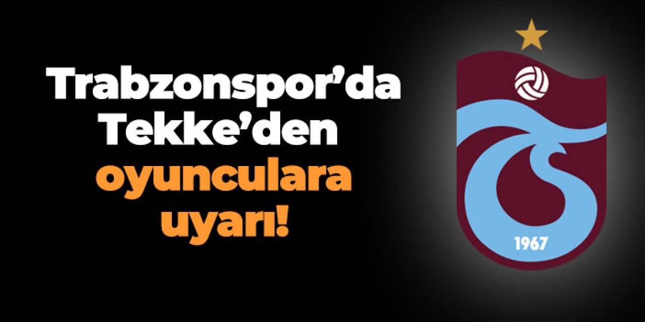 Trabzonspor'da Tekke’den oyunculara uyarı!