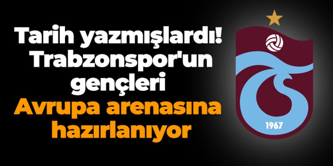 Tarih yazmışlardı! Trabzonspor'un gençleri Avrupa arenasına hazırlanıyor