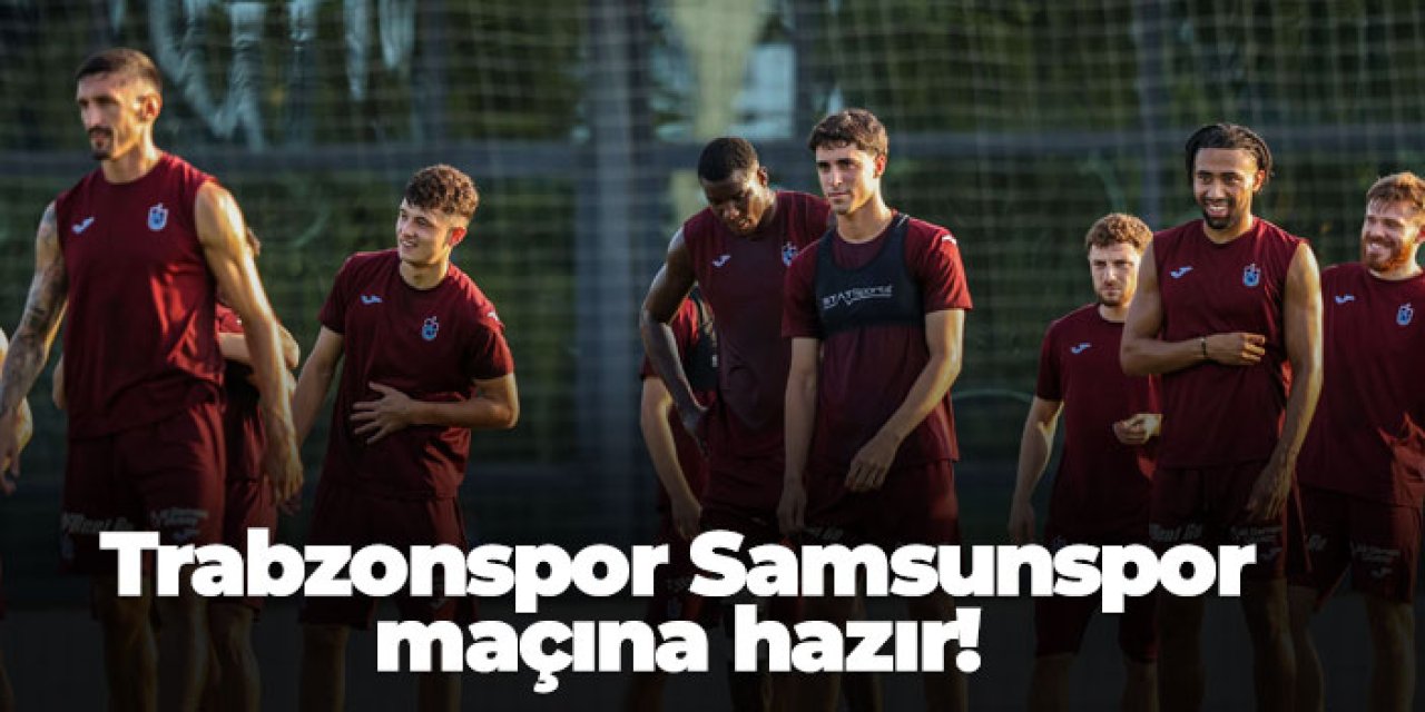 Trabzonspor Samsunspor maçına hazır!
