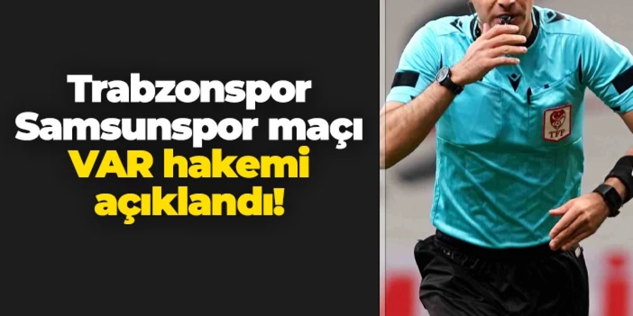 Trabzonspor - Samsunspor maçı VAR hakemi belli oldu!