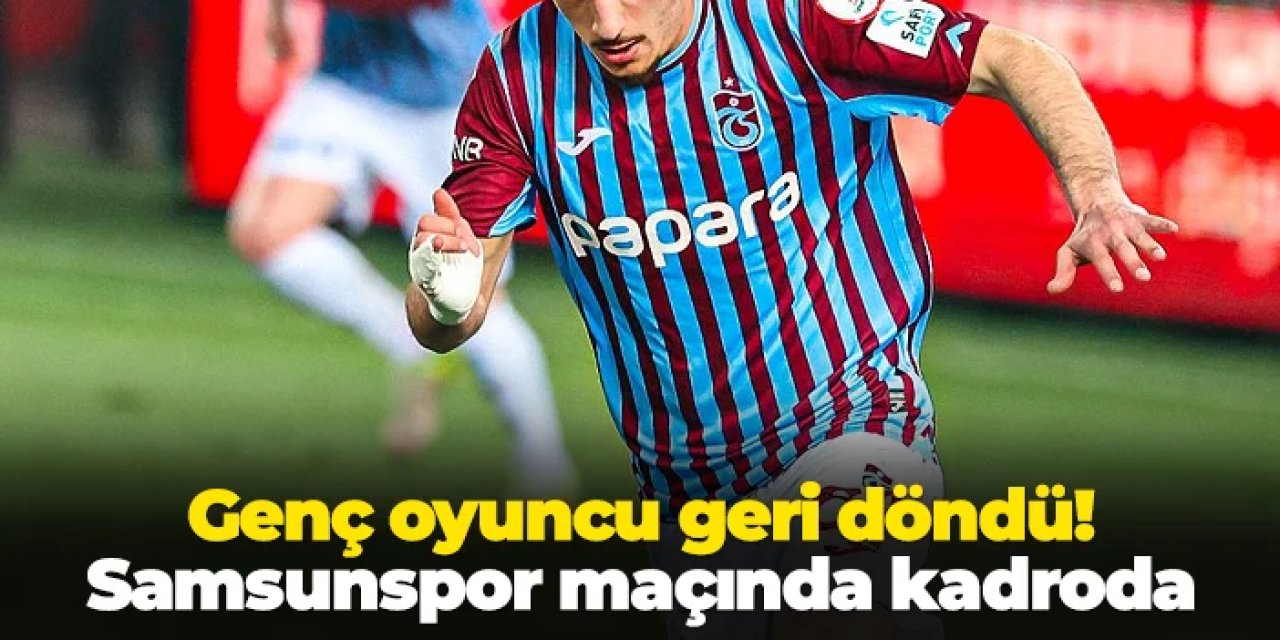 Trabzonspor'da genç oyuncu geri döndü! Samsunspor maçında kadroda
