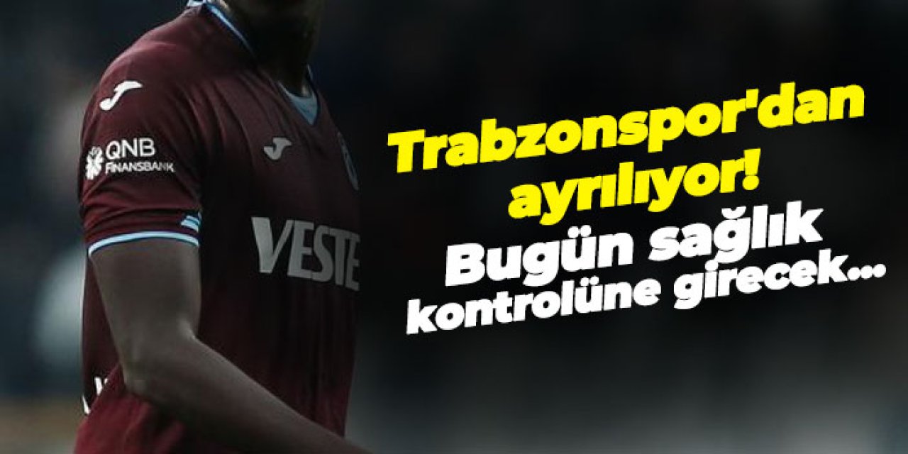 Trabzonspor'dan ayrılıyor! Bugün sağlık kontrolüne girecek...
