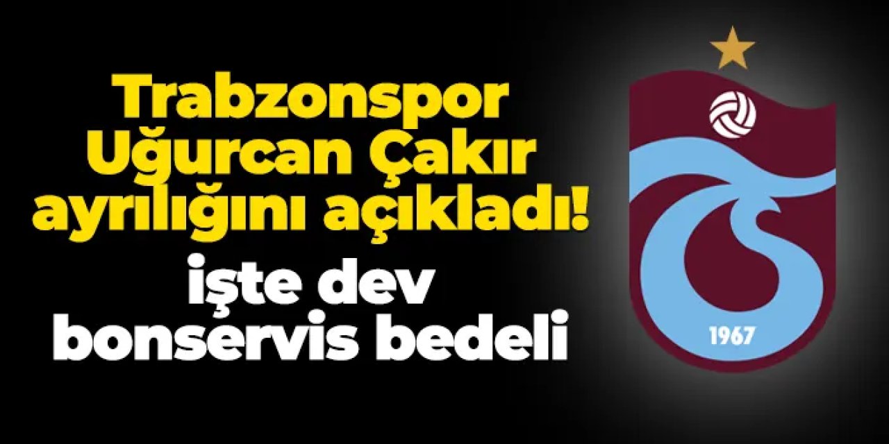 Trabzonspor Uğurcan Çakır ayrılığını açıkladı! İşte dev bonservis bedeli