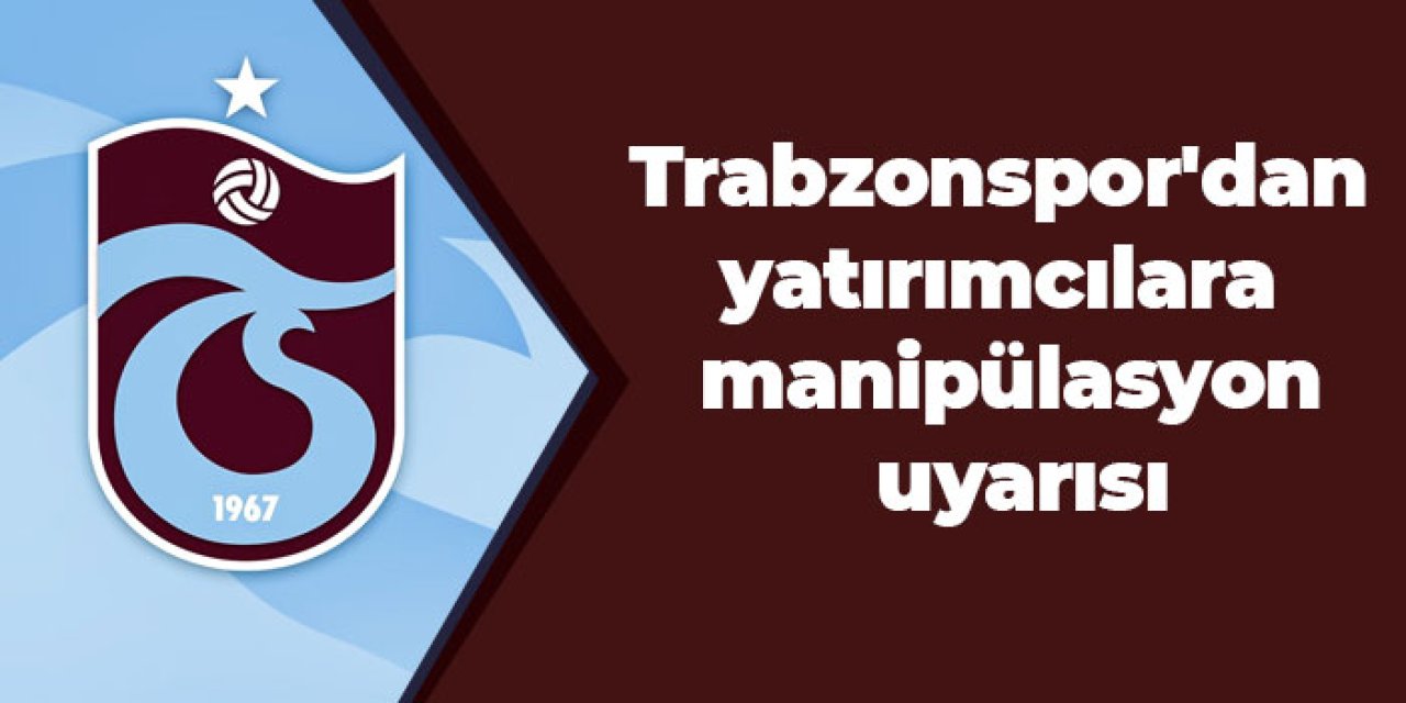 Trabzonspor'dan yatırımcılara manipülasyon uyarısı