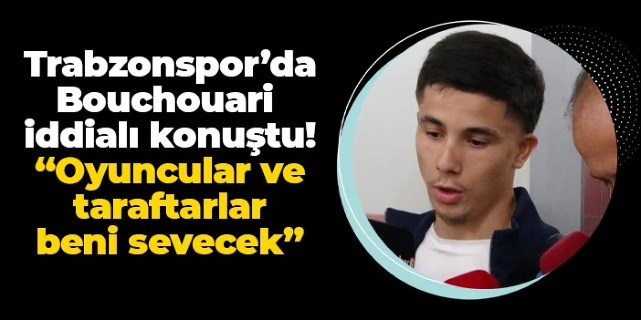 Trabzonspor'da Bouchouari iddialı konuştu: "Oyuncular ve taraftarlar beni sevecek"