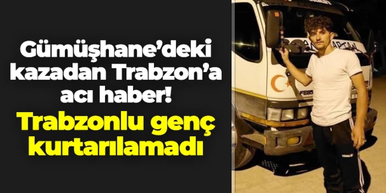 Gümüşhane'deki kazadan Trabzon'a acı haber: Samet Oral kurtarılamadı
