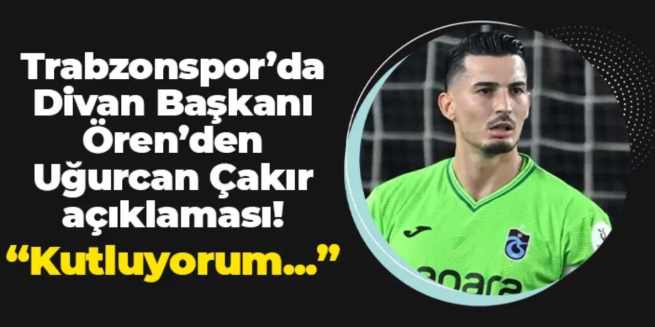 Trabzonspor Divan Başkanı Ören'den Uğurcan Çakır kutlaması!