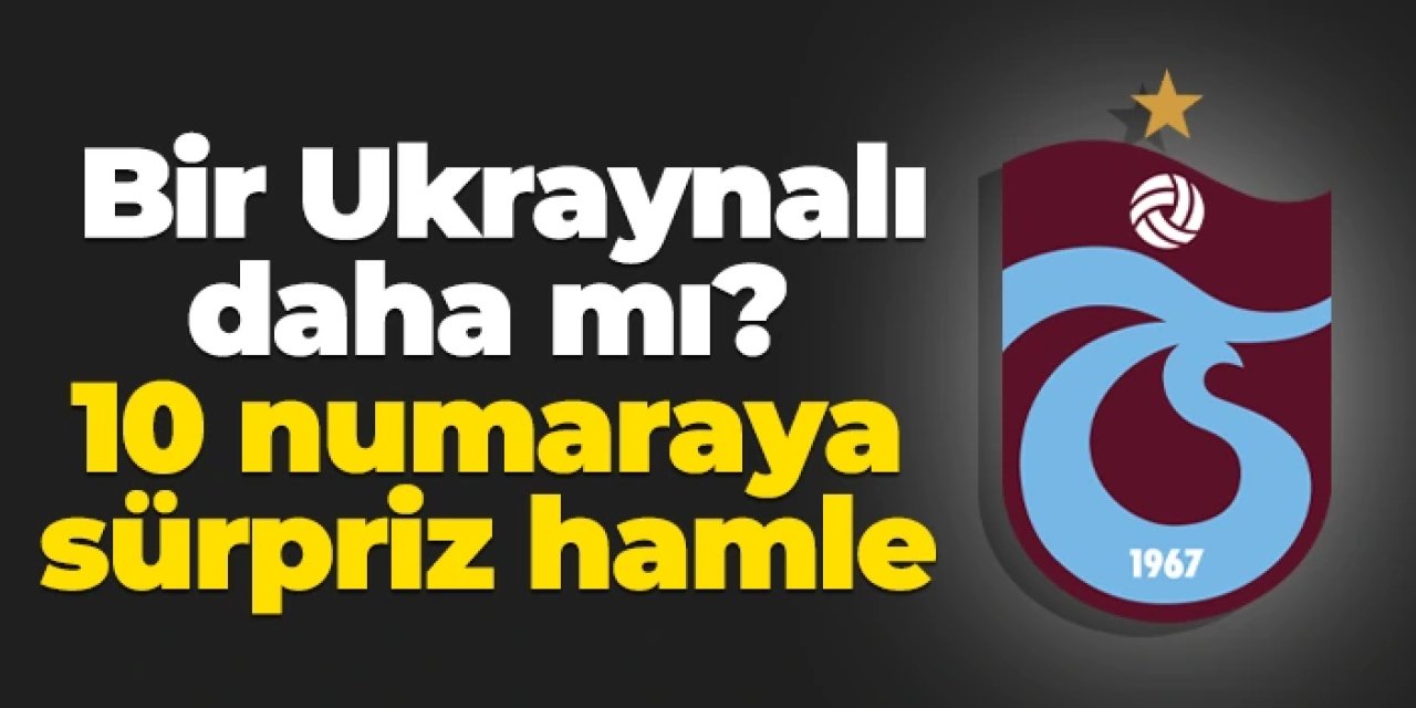 Trabzonspor'a bir Ukraynalı daha mı? 10 numaraya sürpriz hamle