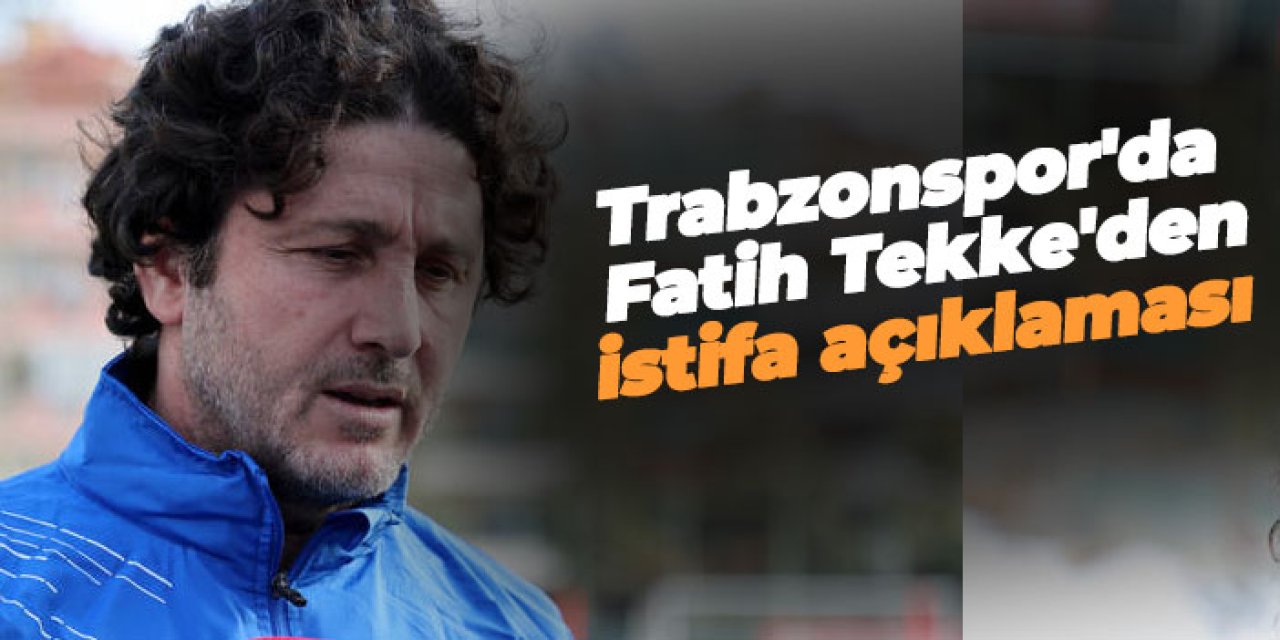 Trabzonspor'da Fatih Tekke'den istifa açıklaması