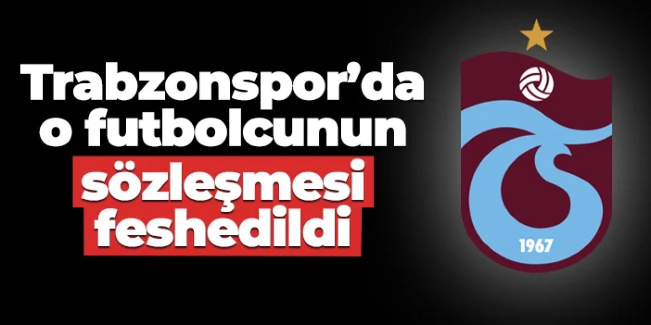 Trabzonspor o futbolcunun sözleşmesini feshetti!