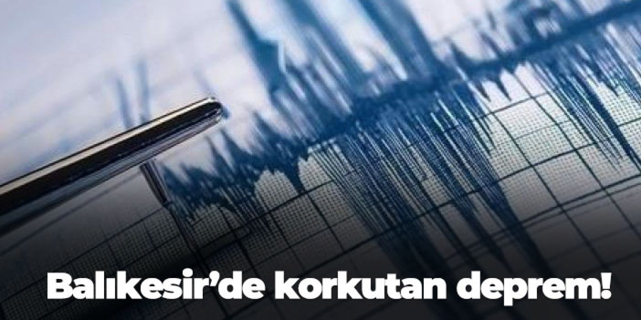 Balıkesir'de korkutan deprem! İşte büyüklüğü