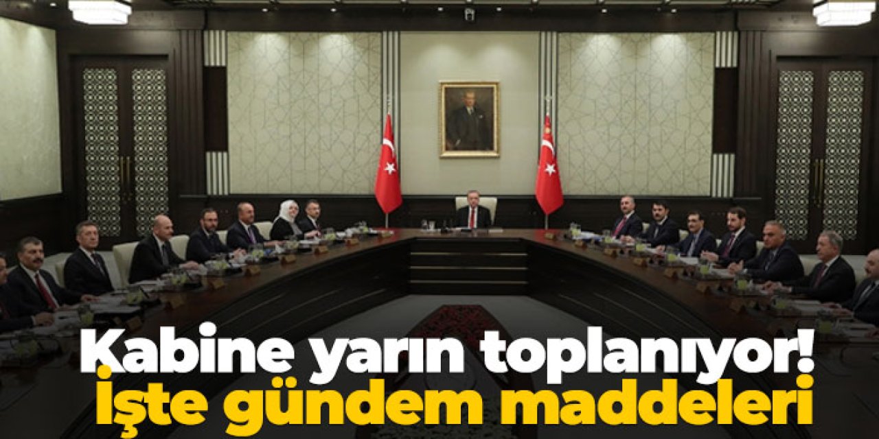 Kabine yarın toplanıyor! İşte gündem maddeleri