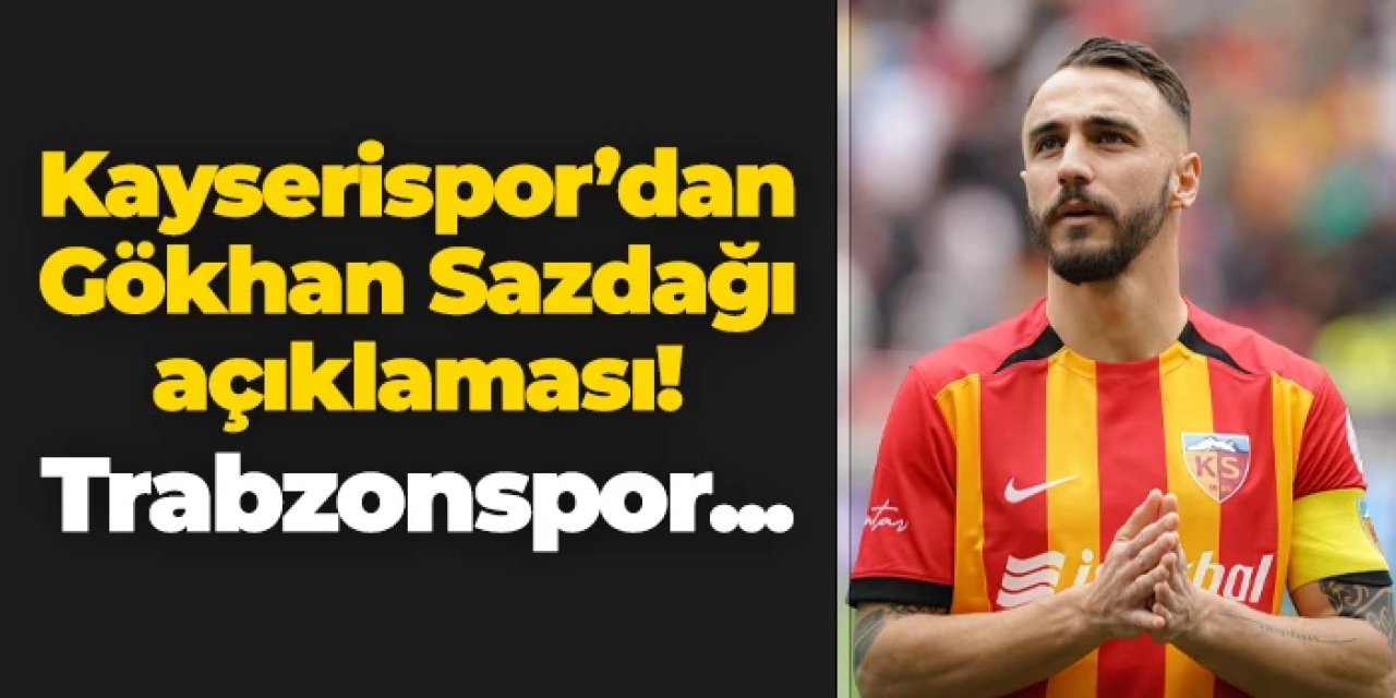 Kayserispor cephesinden Gökhan Sazdağı açıklaması! Trabzonspor...