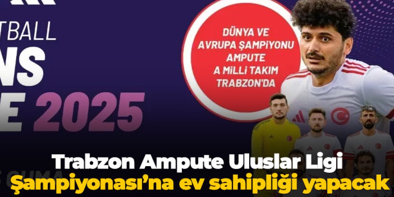Trabzon Ampute Uluslar Ligi Şampiyonası’na ev sahipliği yapacak