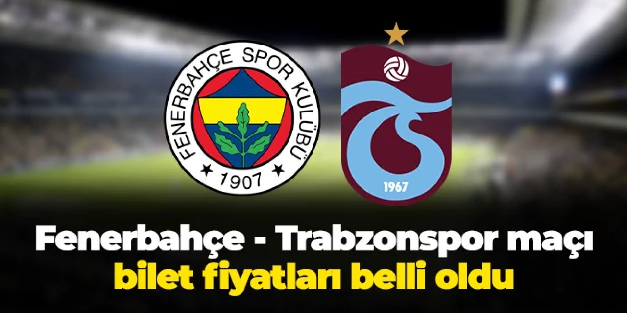 Fenerbahçe - Trabzonspor maçı bilet fiyatları belli oldu: Ne zaman satışa çıkacak?