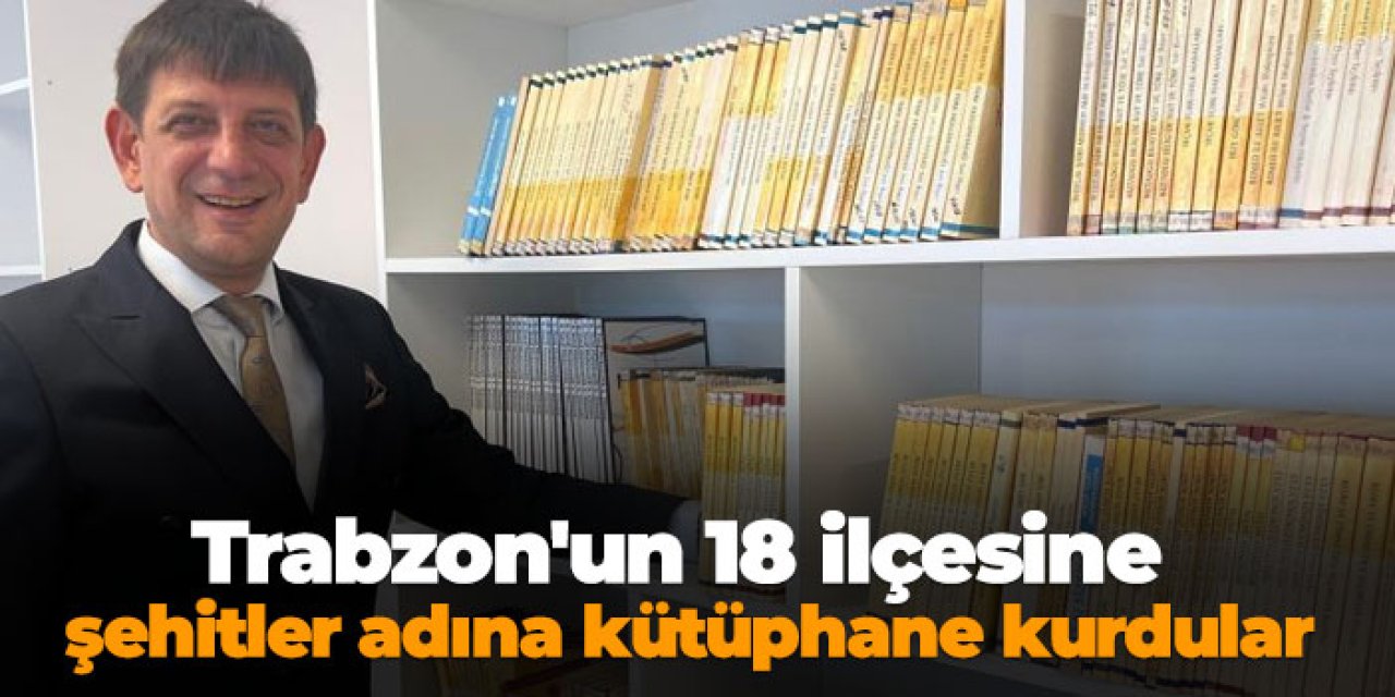 Trabzon'un 18 ilçesine şehitler adına kütüphane kurdular