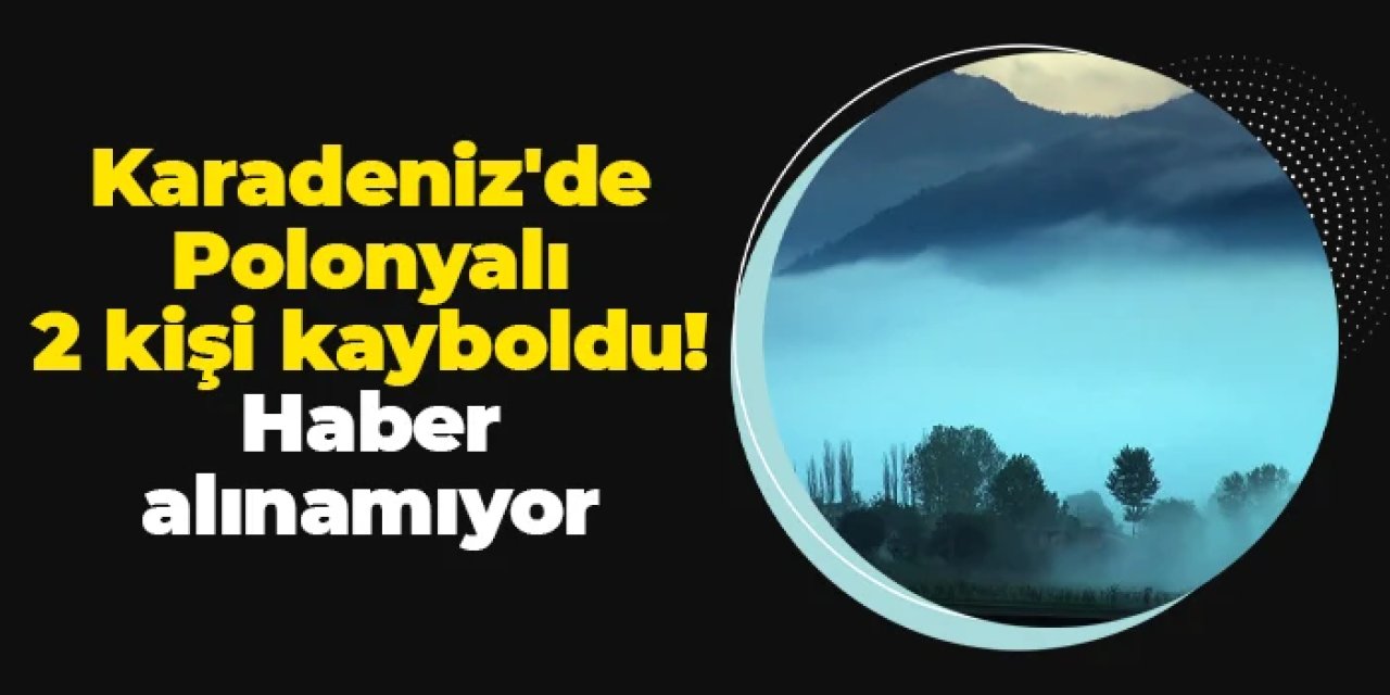 Karadeniz'de Polonyalı 2 kişi kayboldu! Haber alınamıyor